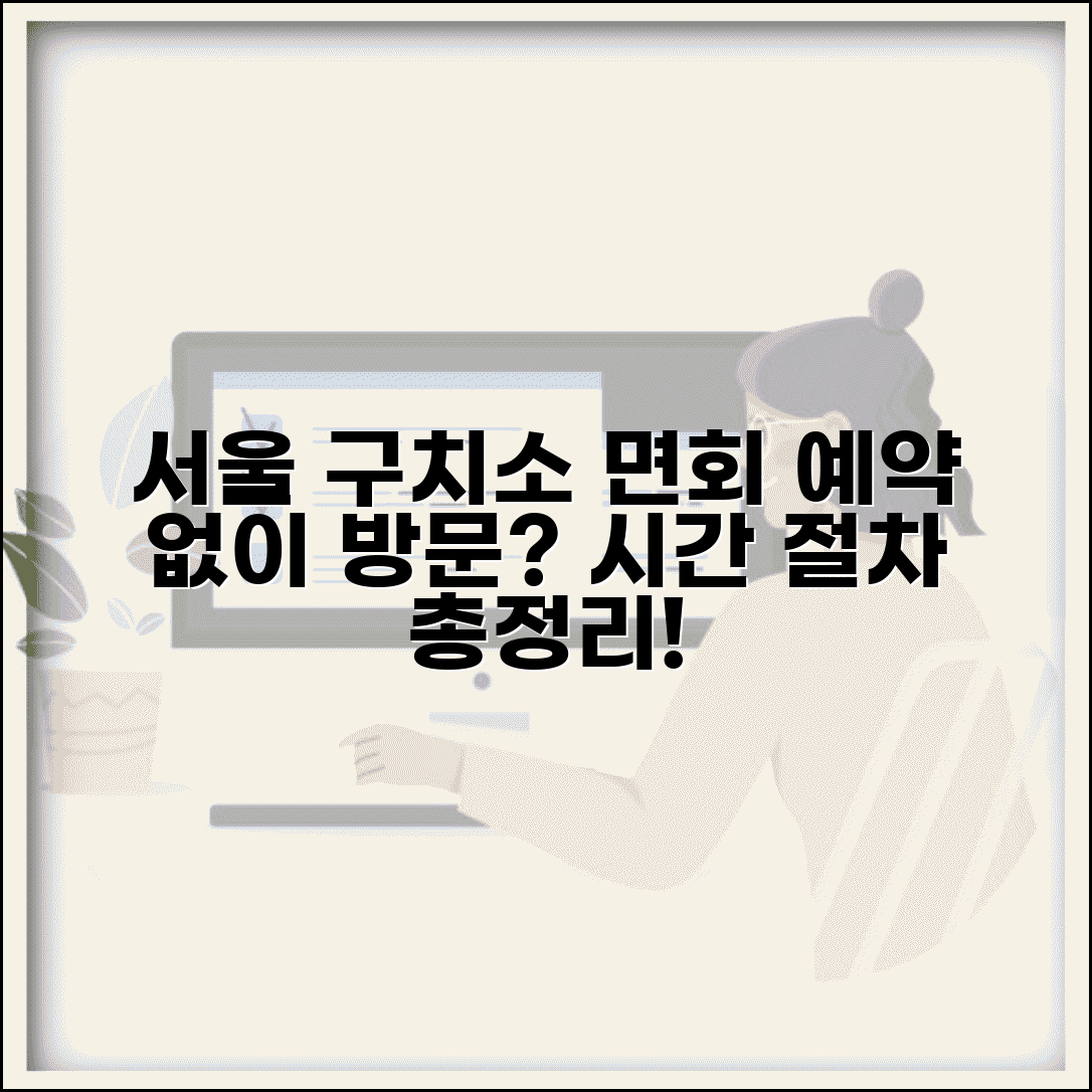 서울 구치소 면회 접수 시간 | 예약 없이 방문 가능한 시간 및 절차 총정리