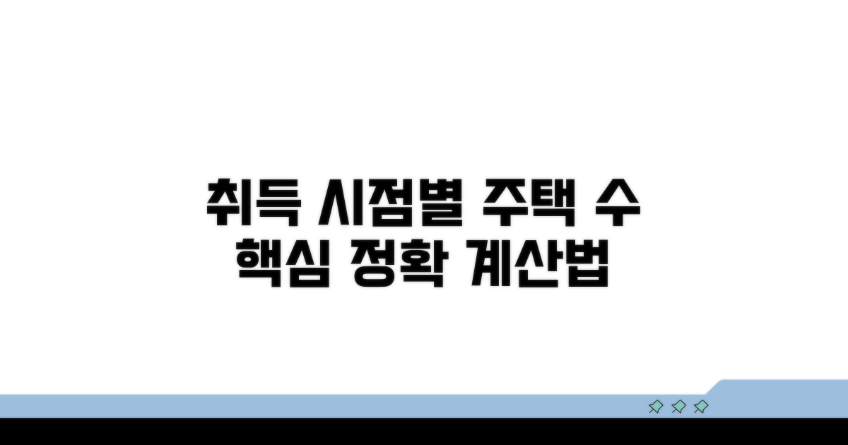 취득 시점별 주택수 산정 핵심