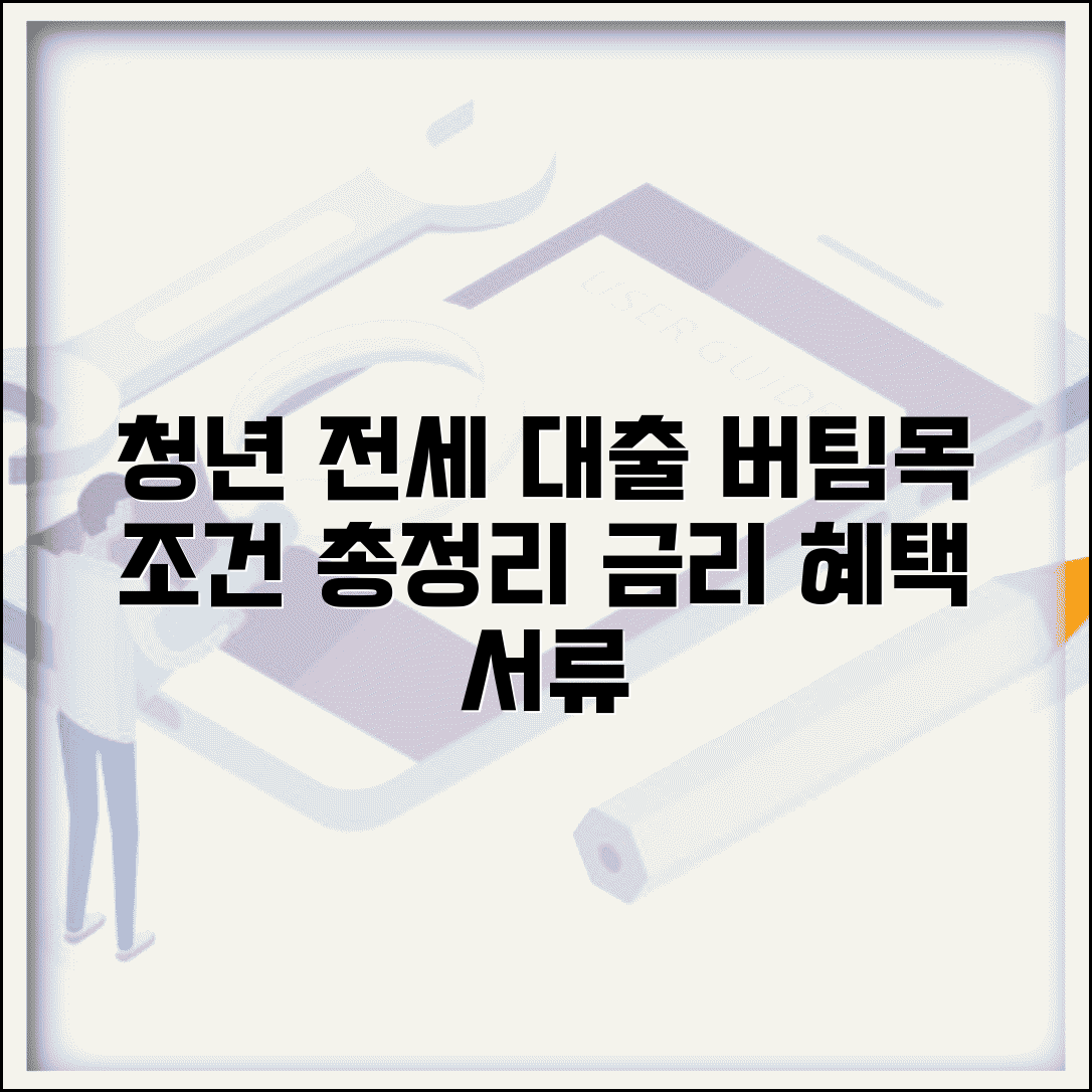 청년 전세자금대출 조건 | 버팀목 대출 신청법, 금리 혜택 및 필수 서류 총정리